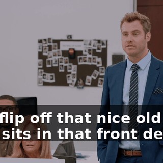 and flip off that nice old lady that sits in that front desk.