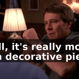 Well, it's really more of a decorative piece.