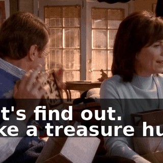 - Let's find out. - Like a treasure hunt?
