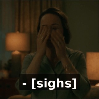 - [sighs]