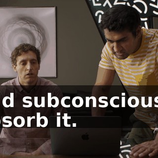 and subconsciously absorb it.