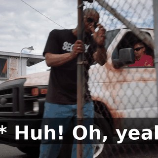 - * Huh! Oh, yeah!
