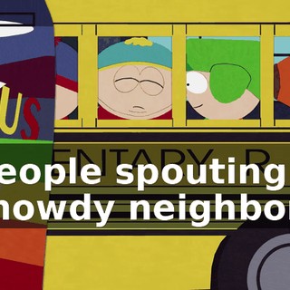 ♪ People spouting "howdy neighbor" ♪