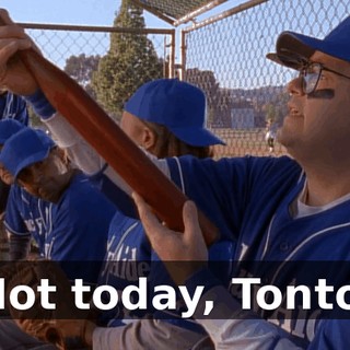 Not today, Tonto.