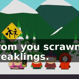 from you scrawny weaklings.