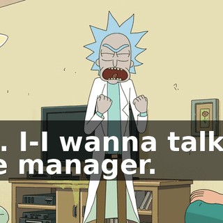 No. I-I wanna talk to the manager.