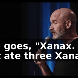 She goes, "Xanax. You just ate three Xanax."