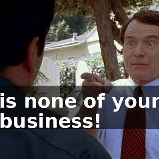is none of your business!