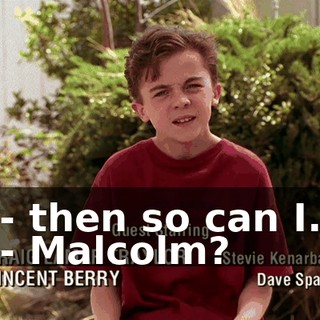 - then so can I. - Malcolm?