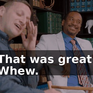 That was great. Whew.