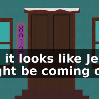 Oh, it looks like Jesus might be coming out!