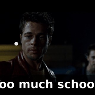 Too much school.