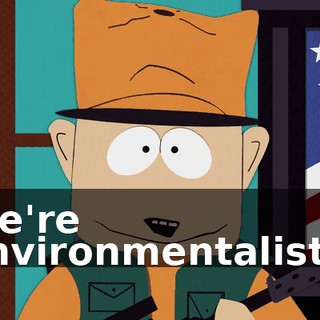 We're environmentalists.