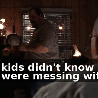 You kids didn't know who you were messing with.