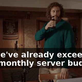 so we've already exceeded our monthly server budget.