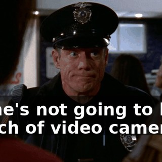 So he's not going to let a bunch of video cameras