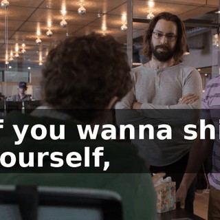 If you wanna shit yourself,