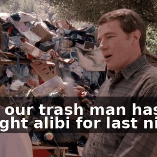 that our trash man has an airtight alibi for last night.