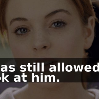 I was still allowed to look at him.