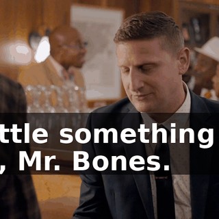 a little something for me, Mr. Bones.