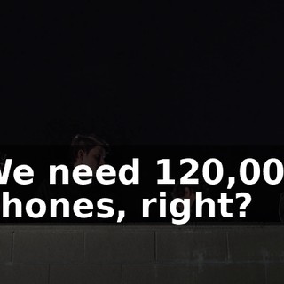 We need 120,000 phones, right?