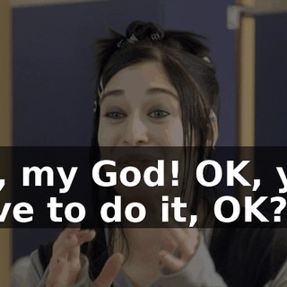 Oh, my God! OK, you have to do it, OK?