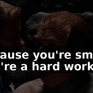 because you're smart, you're a hard worker,