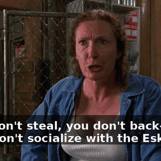 You don't steal, you don't back-talk, and don't socialize with the Eskimos.