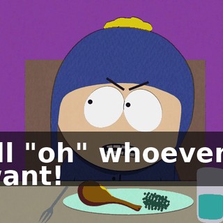 I'll "oh" whoever I want!
