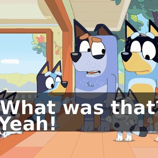-What was that? -Yeah!
