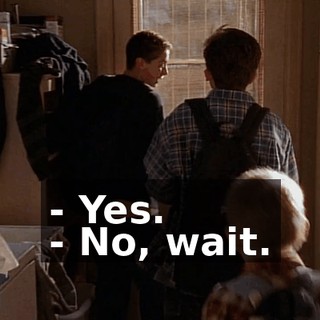 - Yes. - No, wait.