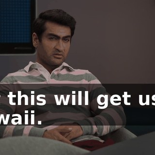 but this will get us to Hawaii.