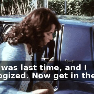 That was last time, and I apologized. Now get in the car!