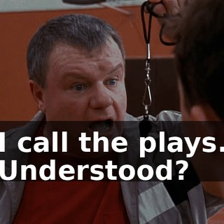 I call the plays. Understood?