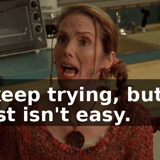 I keep trying, but it just isn't easy.