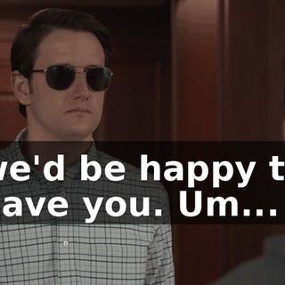we'd be happy to have you. Um...