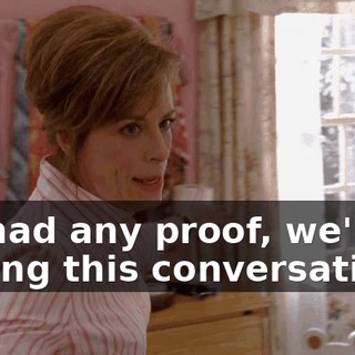 If I had any proof, we'd be having this conversation