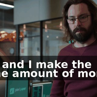 You and I make the same amount of money.