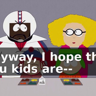 Anyway, I hope that you kids are--