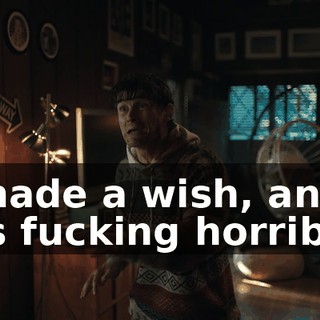 I made a wish, and it's fucking horrible.
