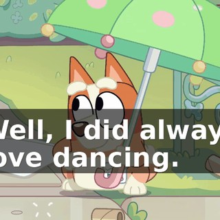Well, I did always love dancing.