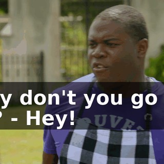 Why don't you go eat up? - Hey!