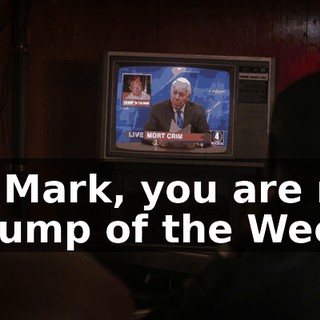 So, Mark, you are my "Chump of the Week,"