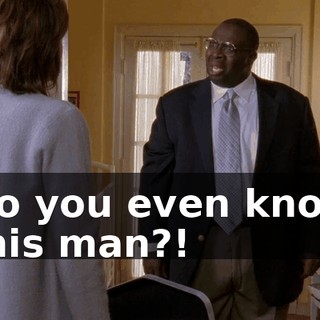 Do you even know this man?!