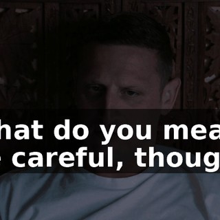 What do you mean, be careful, though?