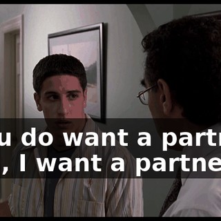 - You do want a partner? - Oh, I want a partner.