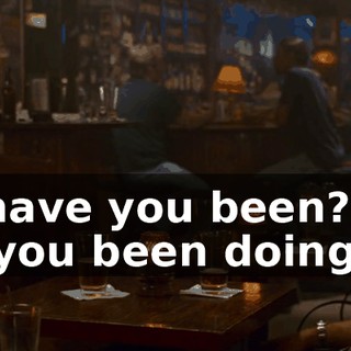 How have you been? What have you been doing?