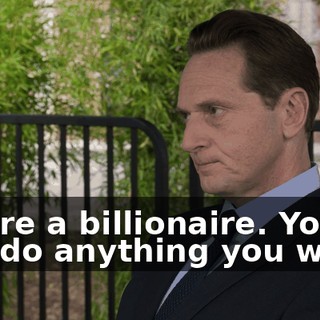 You're a billionaire. You can do anything you want.