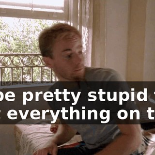 I'd be pretty stupid to rest everything on that.