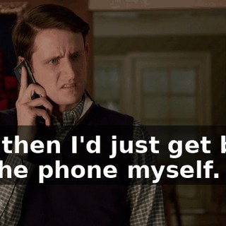 and then I'd just get back on the phone myself.